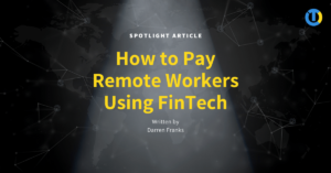 Spotlight article - How to Pay Remote Workers Using FinTech
