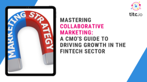 Mastering Collaborative Marketing: A CMO's Guide to Driving Growth in the FinTech Sector